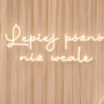lepiej późno niż wcale